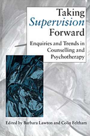 Taking Supervision Forward: Enquiries and Trends in Counselling and Psychotherapy de Barbara Lawton