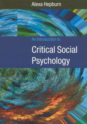 An Introduction to Critical Social Psychology de Alexa Hepburn