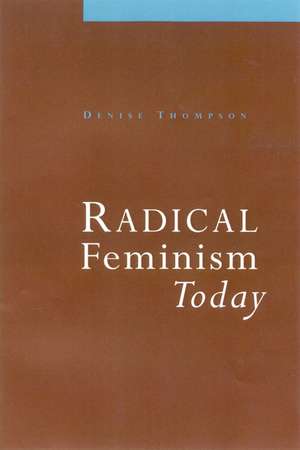 Radical Feminism Today de Denise Thompson