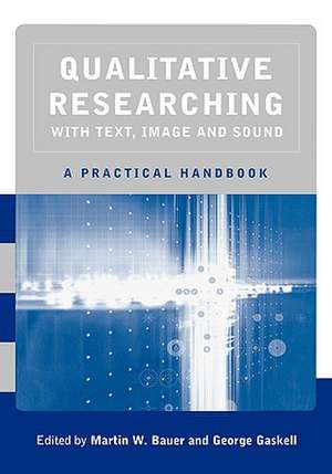 Qualitative Researching with Text, Image and Sound: A Practical Handbook for Social Research de Martin W. Bauer