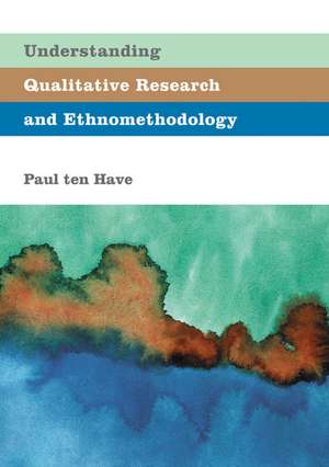 Understanding Qualitative Research and Ethnomethodology de Paul Ten Have