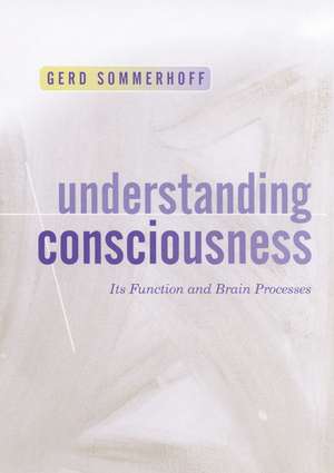 Understanding Consciousness: Its Function and Brain Processes de Gerd Sommerhoff