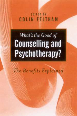 What's the Good of Counselling & Psychotherapy?: The Benefits Explained de Colin Feltham