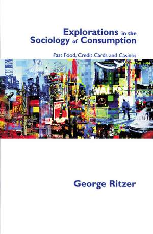 Explorations in the Sociology of Consumption: Fast Food, Credit Cards and Casinos de George Ritzer