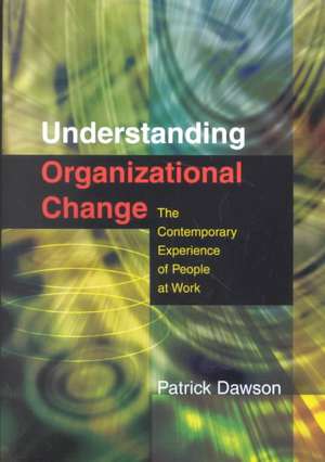 Understanding Organizational Change: The Contemporary Experience of People at Work de Patrick Dawson