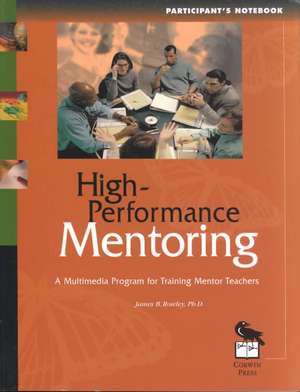 High-Performance Mentoring Participant's Notebook: A Multimedia Program for Training Mentor Teachers de James B Rowley