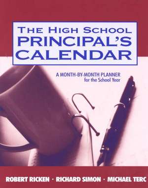 The High School Principal's Calendar: A Month-by-Month Planner for the School Year de Robert Ricken