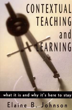 Contextual Teaching and Learning: What It Is and Why It's Here to Stay de Elaine B. Johnson