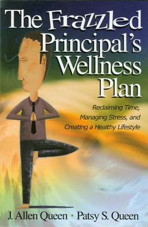 The Frazzled Principal's Wellness Plan: Reclaiming Time, Managing Stress, and Creating a Healthy Lifestyle de J. Allen Queen