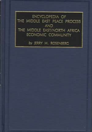 Encyclopedia of the Middle East Peace Process and the Middle East/North African Economic Community de Rosenberg