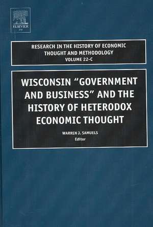 Wisconsin "Government and Business" and the History of Heterodox Economic Thought de Warren J. Samuels