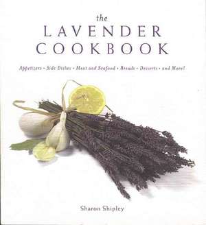 The Lavender Cookbook de Sharon Shipley