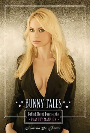 Bunny Tales: Behind Closed Doors at the Playboy Mansion de Izabella St. James