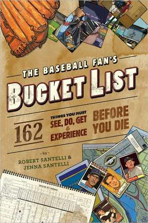 The Baseball Fan's Bucket List: 162 Things You Must Do, See, Get, and Experience Before You Die de Robert Santelli