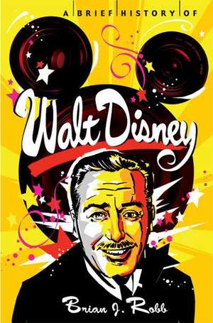 A Brief History of Walt Disney de Brian J. Robb