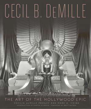 Cecil B. DeMille: The Art of the Hollywood Epic de Cecilia de Mille Presley