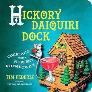 Hickory Daiquiri Dock: Cocktails with a Nursery Rhyme Twist de Tim Federle