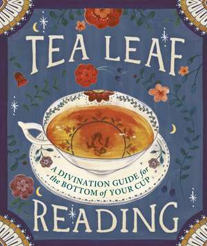 Tea Leaf Reading: A Divination Guide for the Bottom of Your Cup de Dennis Fairchild