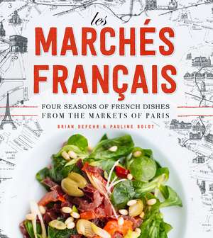 Les Marchés Francais: Four Seasons of French Dishes from the Paris Markets de Brian DeFehr