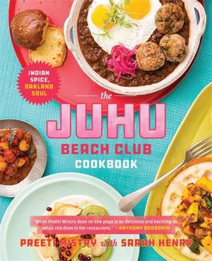 The Juhu Beach Club Cookbook: Indian Spice, Oakland Soul de Preeti Mistry