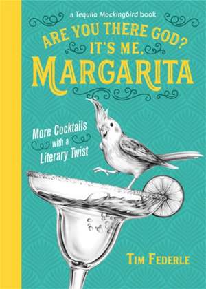 Are You There God? It's Me, Margarita: More Cocktails with a Literary Twist de Tim Federle