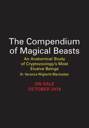 The Compendium of Magical Beasts: An Anatomical Study of Cryptozoology's Most Elusive Beings de Veronica Wigberht-Blackwater