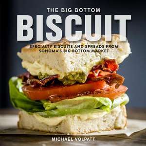 The Big Bottom Biscuit: Specialty Biscuits and Spreads from Sonoma's Big Bottom Market de Michael Volpatt