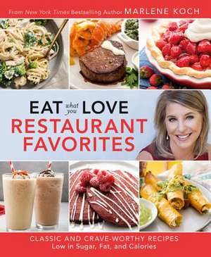 Eat What You Love: Restaurant Favorites: Classic and Crave-Worthy Recipes Low in Sugar, Fat, and Calories de Marlene Koch