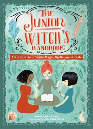 The Junior Witch's Handbook de Nikki van de Car