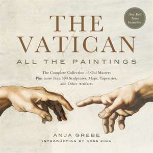 The Vatican: All The Paintings: The Complete Collection of Old Masters, Plus More than 300 Sculptures, Maps, Tapestries, and other Artifacts de Anja Grebe