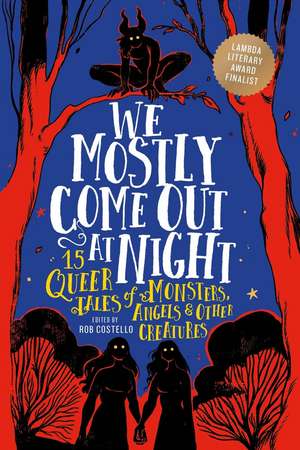 We Mostly Come Out at Night: 15 Queer Tales of Monsters, Angels & Other Creatures de Rob Costello