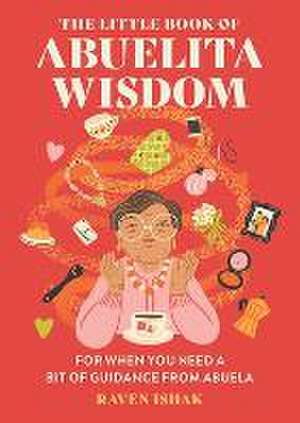 The Little Book of Abuelita Wisdom de Raven Ishak