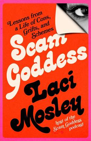 Scam Goddess: Lessons from a Life of Cons, Grifts, and Schemes de Laci Mosley