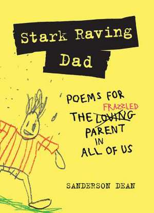 Stark Raving Dad: Poems for the Frazzled Parent in All of Us de Sanderson Dean