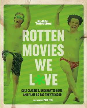 Rotten Movies We Love: Guilty Pleasures, Underrated Gems, and Films So Bad They're Good de The Editors of Rotten Tomatoes