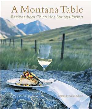 A Montana Table: Recipes from Chico Hot Springs Lodge de Seabring Davis