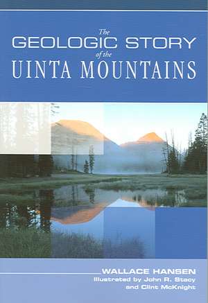 Geologic Story of the Uinta Mountains de Wallace R. Hansen