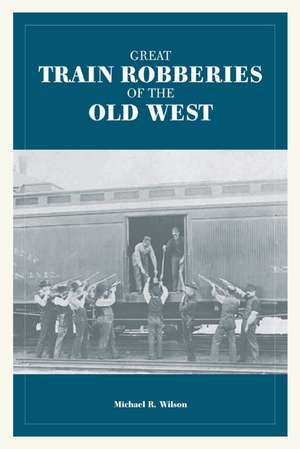 Great Train Robberies of the Old West de R. Michael Wilson