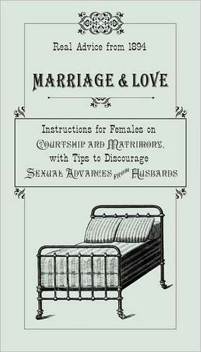 Marriage & Love: Instructions for Females on Courtship and Matrimony, with Tips to Discourage Sexual Advances fr de Ruth Smythers