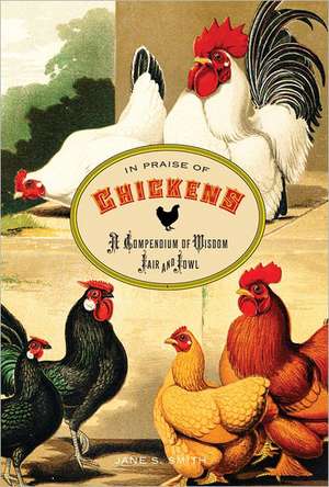 In Praise of Chickens: A Compendium of Wisdom Fair and Fowl de Jane S. Smith