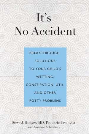 It's No Accident: Breakthrough Solutions to Your Child's Wetting, Constipation, UTIs, and Other Potty Problems de Steve J. Hodges