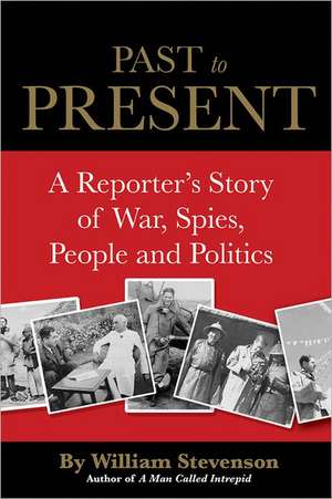 Past to Present: A Reporter's Story of War, Spies, People, and Politics de William Stevenson