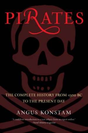 Pirates: The Complete History from 1300 BC to the Present Day de Angus Konstam