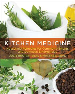 Kitchen Medicine: Household Remedies for Common Ailments and Domestic Emergencies de Julie Bruton-Seal