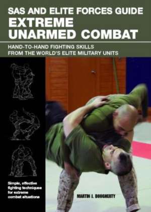 SAS and Elite Forces Guide Extreme Unarmed Combat: Hand-To-Hand Fighting Skills from the World's Elite Military Units de Martin J. Dougherty