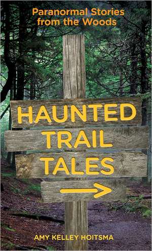 Haunted Trail Tales: Paranormal Stories from the Woods de Amy Kelley Hoitsma