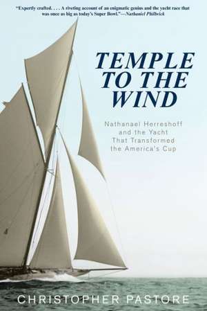 Temple to the Wind: Nathanael Herreshoff and the Yacht That Transformed the America S Cup de Christopher Pastore