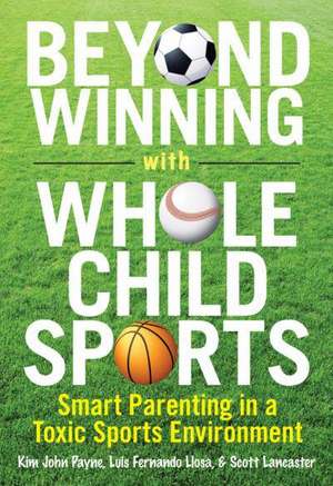 Beyond Winning: Smart Parenting in a Toxic Sports Environment de Kim John Payne