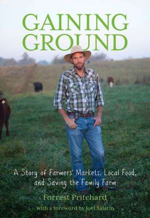 Gaining Ground: A Story of Farmers' Markets, Local Food, and Saving the Family Farm de Forrest Pritchard