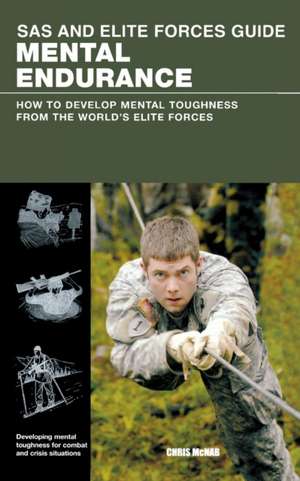 SAS and Elite Forces Guide Mental Endurance: How to Develop Mental Toughness from the World's Elite Forces de Christopher McNab